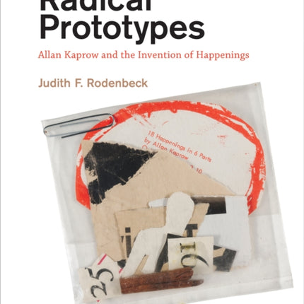 Radical Prototypes: Allan Kaprow and the Invention of Happenings