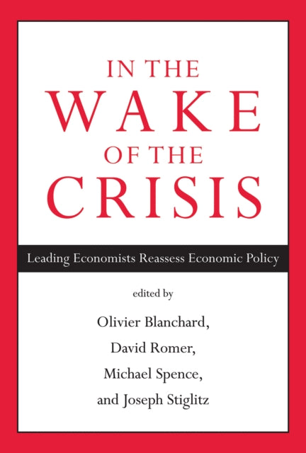 In the Wake of the Crisis: Leading Economists Reassess Economic Policy