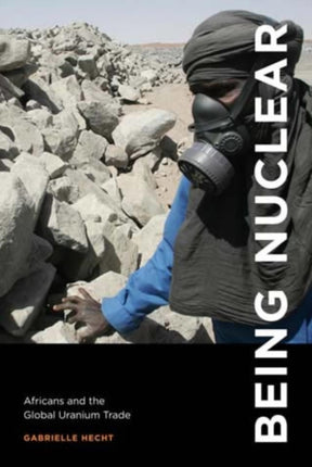 Being Nuclear Africans and the Global Uranium Trade The MIT Press