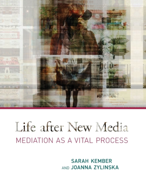 Life After New Media Mediation as a Vital Process The MIT Press