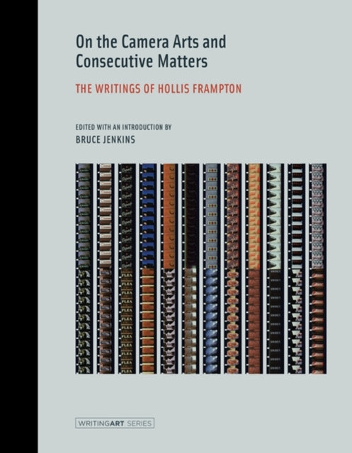 On the Camera Arts and Consecutive Matters The Writings of Hollis Frampton Writing Art