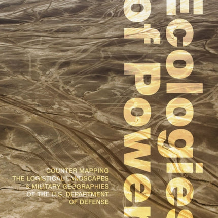 Ecologies of Power: Countermapping the Logistical Landscapes and Military Geographies of the U.S. Department of Defense