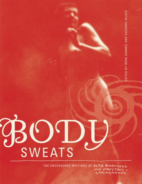 Body Sweats: The Uncensored Writings of Elsa von Freytag-Loringhoven