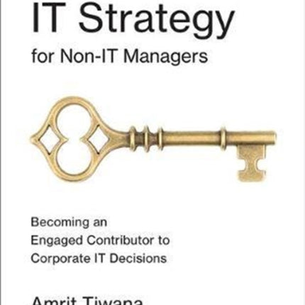 IT Strategy for Non-IT Managers: Becoming an Engaged Contributor to Corporate IT Decisions