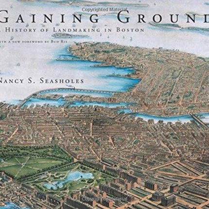 Gaining Ground A History of Landmaking in Boston The MIT Press