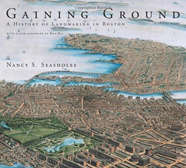 Gaining Ground A History of Landmaking in Boston The MIT Press