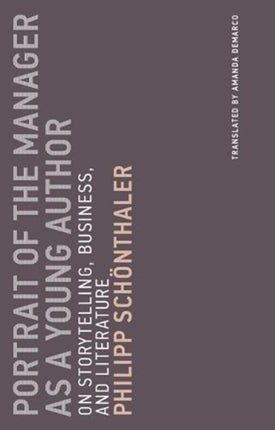 Portrait of the Manager as a Young Author: On Storytelling, Business, and Literature: Volume 12