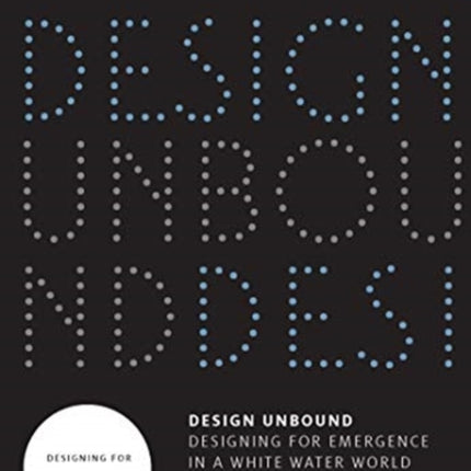 Design Unbound: Designing for Emergence in a White Water World: Designing for Emergence: Volume 1