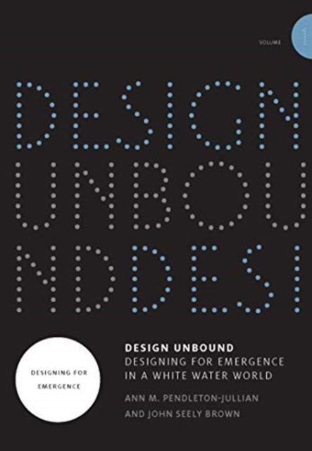 Design Unbound: Designing for Emergence in a White Water World: Designing for Emergence: Volume 1