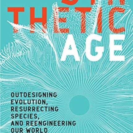 The Synthetic Age: Outdesigning Evolution, Resurrecting Species, and Reengineering Our World