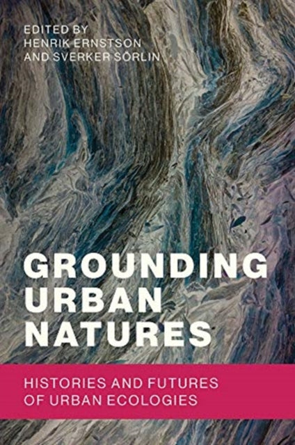 Grounding Urban Natures: Histories and Futures of Urban Ecologies