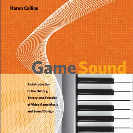 Game Sound: An Introduction to the History, Theory, and Practice of Video Game Music and Sound Design