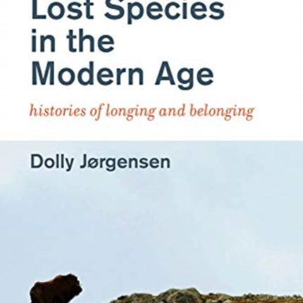 Recovering Lost Species in the Modern Age: Histories of Longing and Belonging