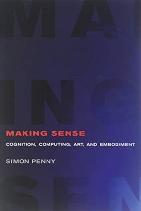 Making Sense: Cognition, Computing, Art, and Embodiment