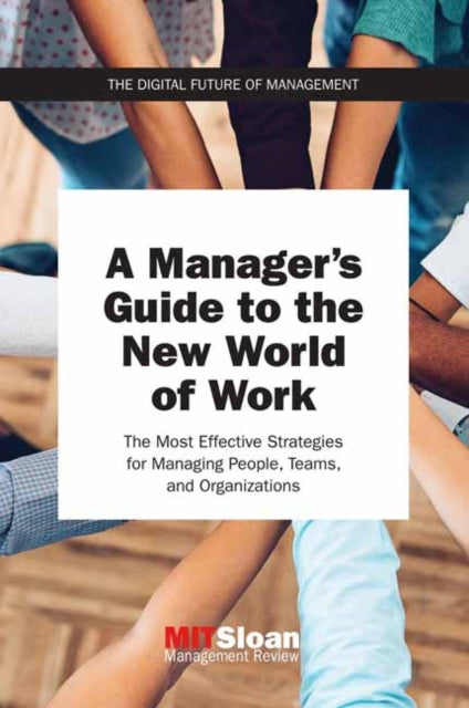 A Manager's Guide to the New World of Work: The Most Effective Strategies for Managing People, Teams, and Organizations 