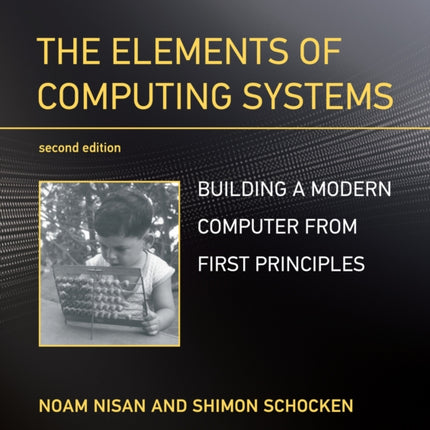 The Elements of Computing Systems: Building a Modern Computer from First Principles