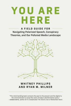 You Are Here: A Field Guide for Navigating Polarized Speech, Conspiracy Theories, and Our Polluted Media Landscape 