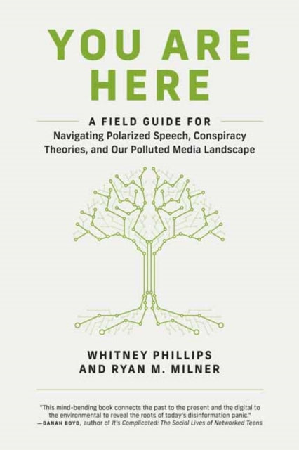 You Are Here: A Field Guide for Navigating Polarized Speech, Conspiracy Theories, and Our Polluted Media Landscape 