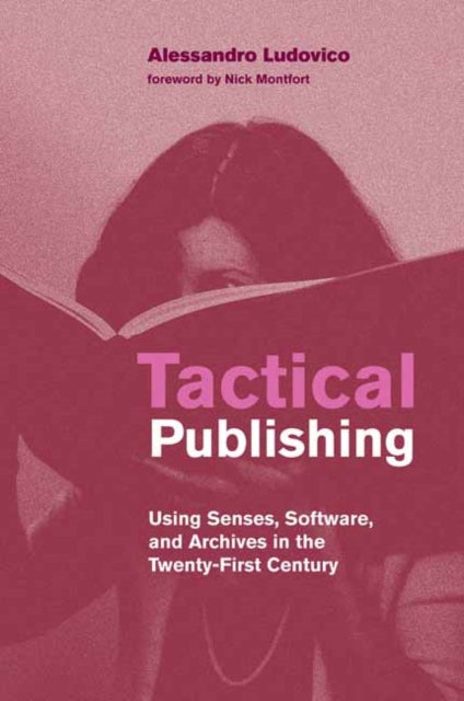 Tactical Publishing: Using Senses, Software, and Archives in the Twenty-First Century