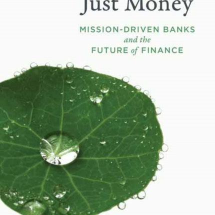 Just Money: Mission-Driven Banks and the Future of Finance