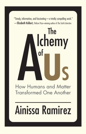 The Alchemy of Us: How Humans and Matter Transformed One Another