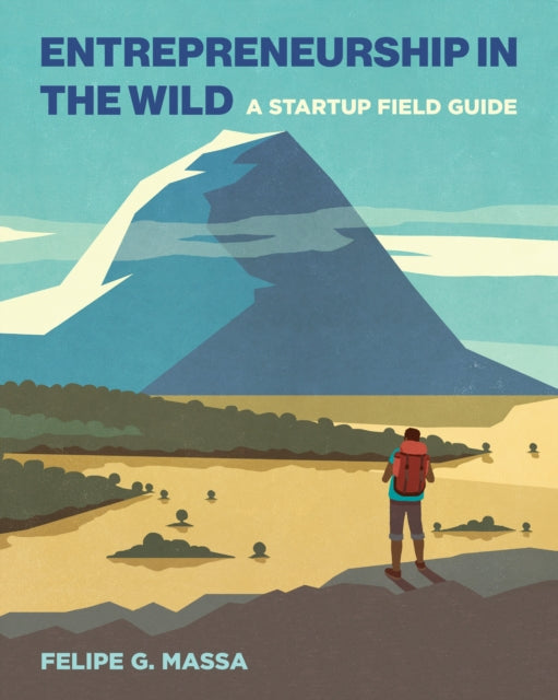 Entrepreneurship in the Wild: A Startup Field Guide