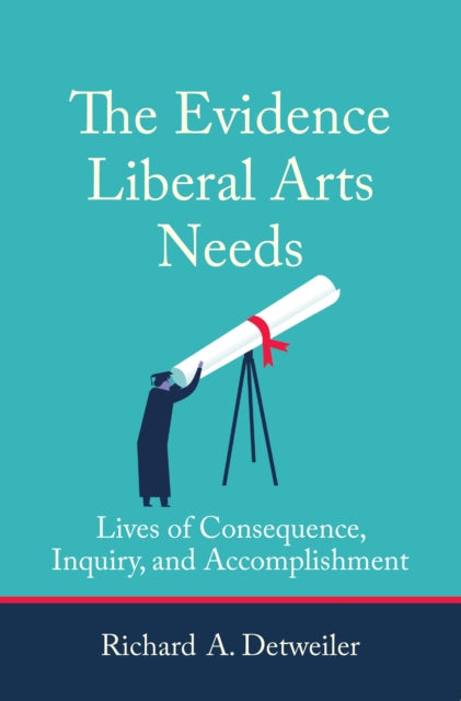 The Evidence Liberal Arts Needs: Lives of Consequence, Inquiry, and Accomplishment