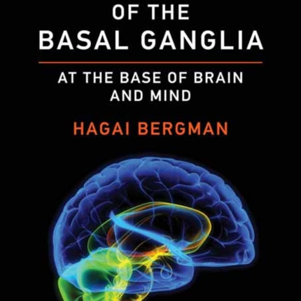 The Hidden Life of the Basal Ganglia: At the Base of Brain and Mind