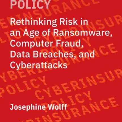 Cyberinsurance Policy: Rethinking Risk in an Age of Ransomware, Computer Fraud, Data Breaches, and Cyber Attacks