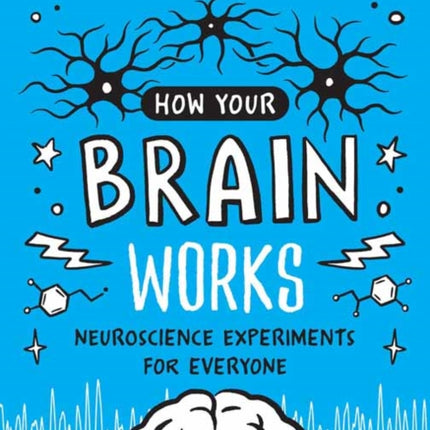 How Your Brain Works: A Step-by-Step Guide to Hands-On Neuroscience Experiments for Everyone