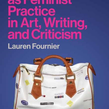 Autotheory as Feminist Practice in Art, Writing, and Criticism