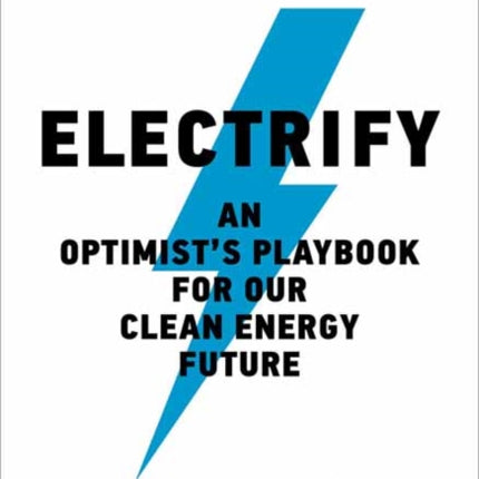 Electrify: An Optimist’s Playbook for Our Clean Energy Future 