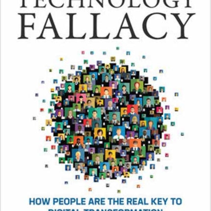 The Technology Fallacy: How People Are the Real Key to Digital Transformation