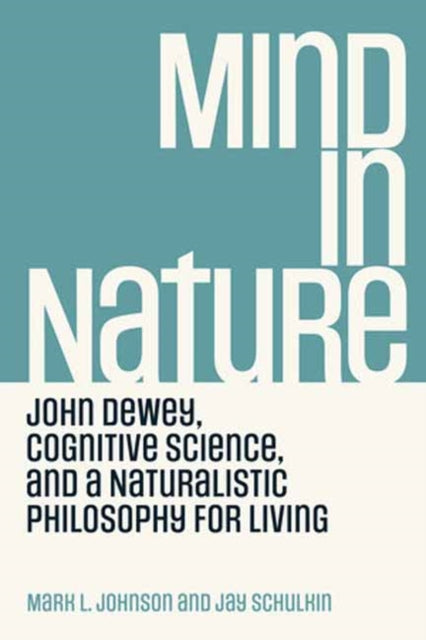 Mind in Nature: John Dewey, Cognitive Science, and a Naturalistic Philosophy for Living