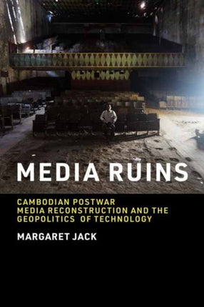 Media Ruins: Cambodian Postwar Media Reconstruction and the Geopolitics of Technology