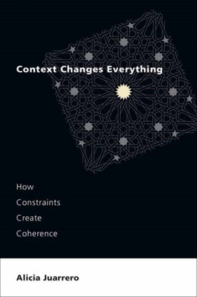 Context Changes Everything: How Constraints Create Coherence