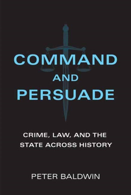 Command and Persuade: Crime, Law, and the State across History