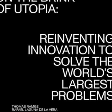 On the Brink of Utopia: Reinventing Innovation to Solve the World's Largest Problems