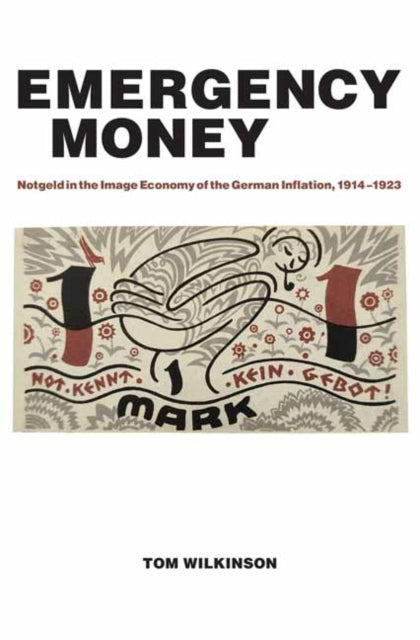 Emergency Money: Notgeld in the Image Economy of the German Inflation, 1914–1923