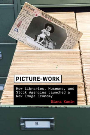 Picture-Work: How Libraries, Museums, and Stock Agencies Launched a New Image Economy