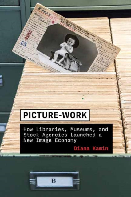 Picture-Work: How Libraries, Museums, and Stock Agencies Launched a New Image Economy