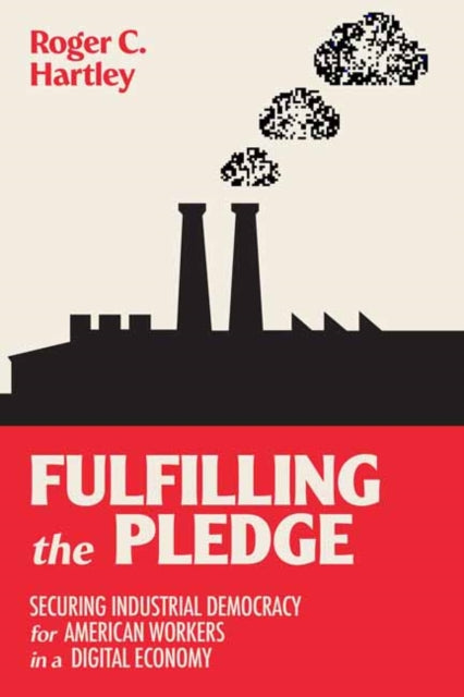 Fulfilling the Pledge: Securing Industrial Democracy for American Workers in a Digital Economy