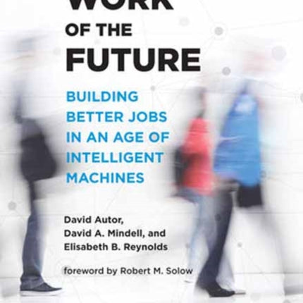 The Work of the Future: Building Better Jobs in an Age of Intelligent Machines