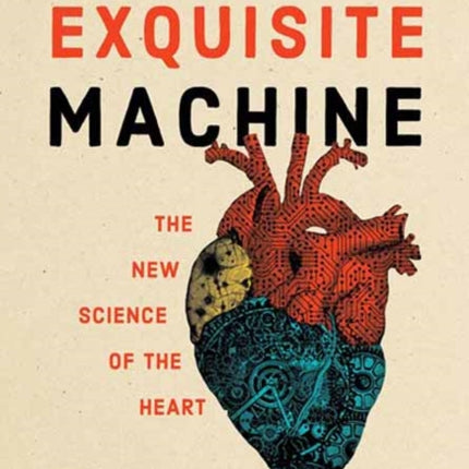 The Exquisite Machine: The New Science of the Heart