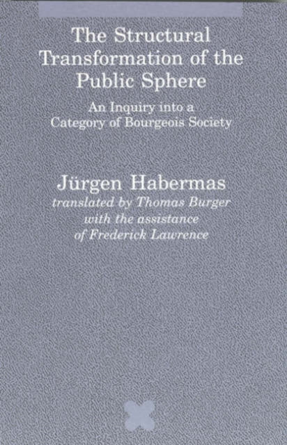 The Structural Transformation of the Public Sphere: An Inquiry into a Category of Bourgeois Society