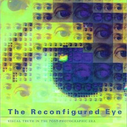 The Reconfigured Eye: Visual Truth in the Post-Photographic Era