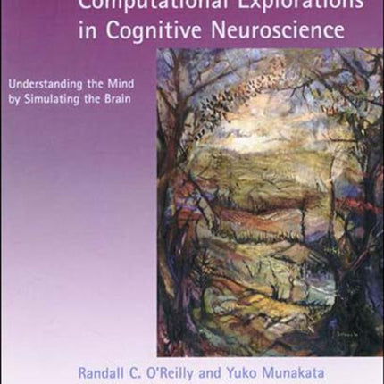 Computational Explorations in Cognitive Neuroscience: Understanding the Mind by Simulating the Brain