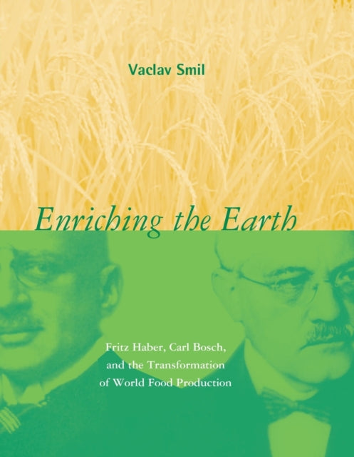 Enriching the Earth Fritz Haber Carl Bosch and the Transformation of World Food Production The MIT Press