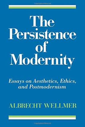 The Persistence of Modernity Studies in Contemporary German Social Thought Essays on Aesthetics Ethics and Postmodernism