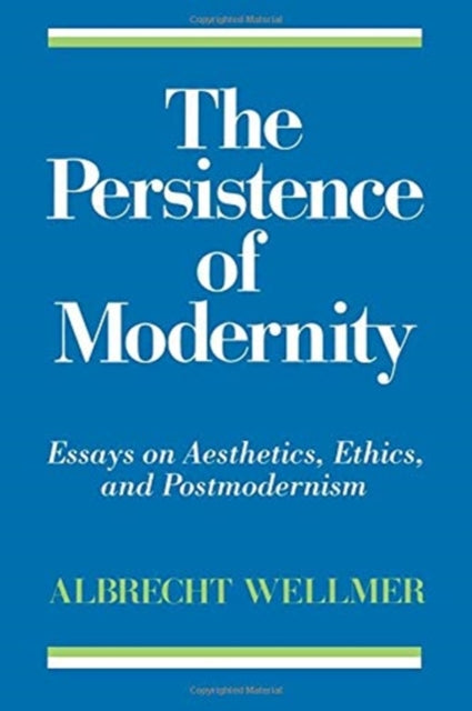 The Persistence of Modernity Studies in Contemporary German Social Thought Essays on Aesthetics Ethics and Postmodernism